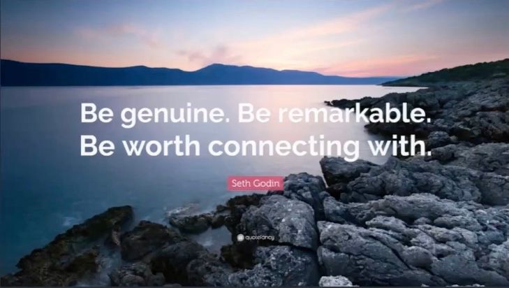 Be genuine. Be remarkable. Be worth connecting with.