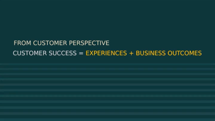 From a customer's perspective, customer success equals experiences plus business outcomes