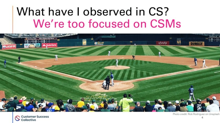 What have I observed in customer success? We're too focused on CSMs.