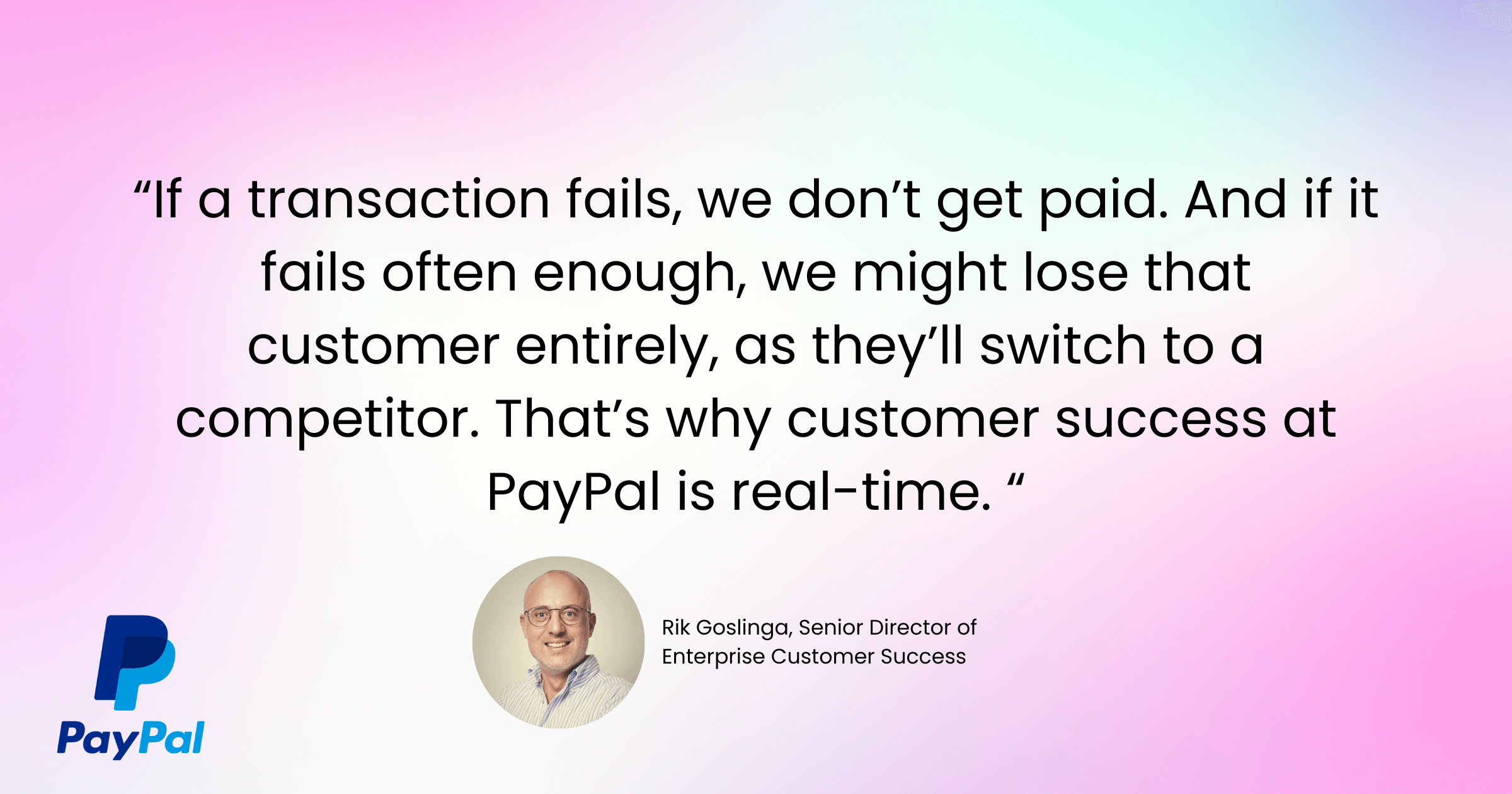 If a transaction fails, we don’t get paid. And if it fails often enough, we might lose that customer entirely, as they’ll switch to a competitor. That’s why customer success at PayPal is real-time.