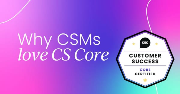 Why CSMs love  Customer Success Certified: Core