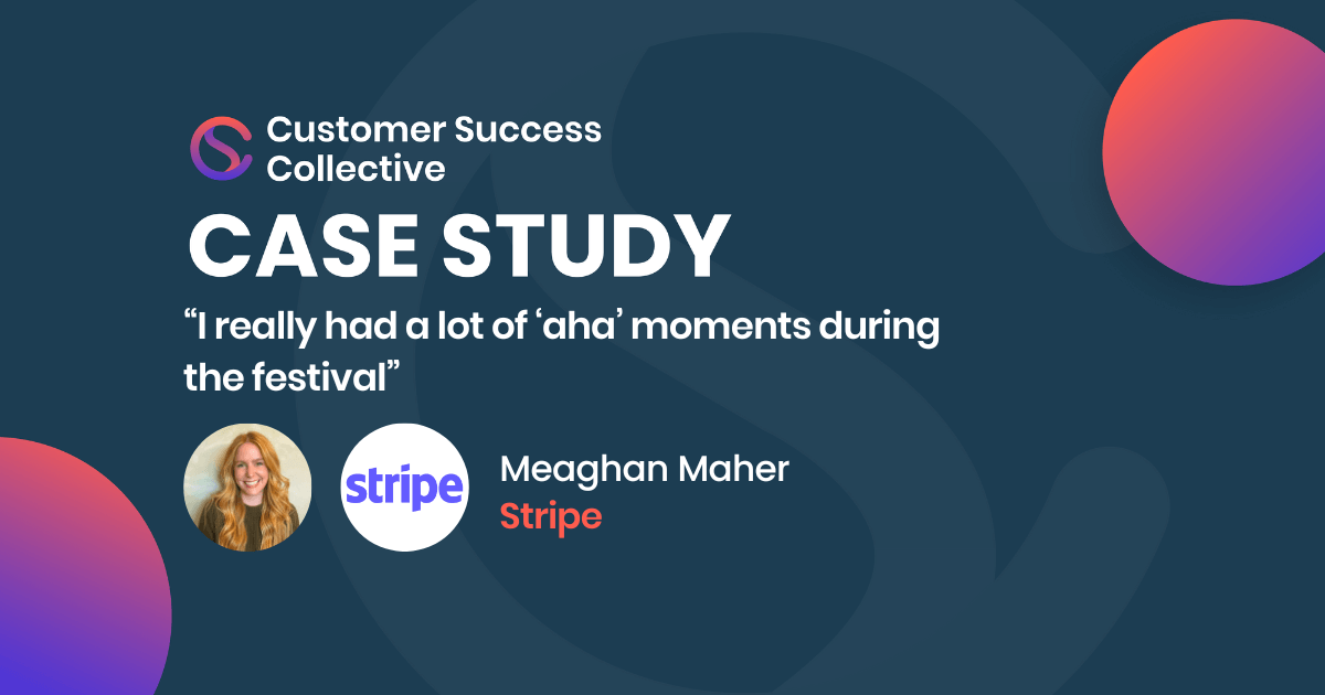 “I had a lot of ‘aha’ moments during the festival” - Meaghan Maher, Stripe