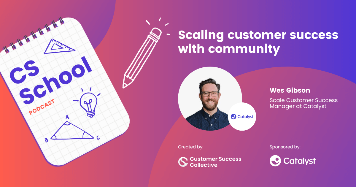 Scaling customer success with community | Wes Gibson, Catalyst