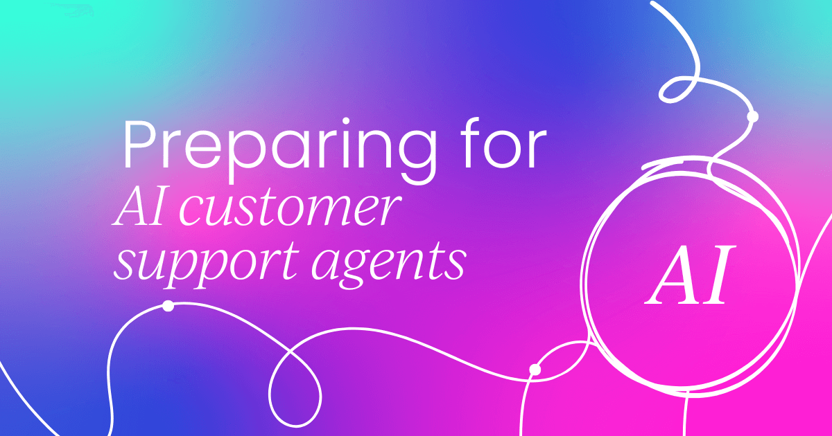 ​​Preparing your business for AI customer support agents
